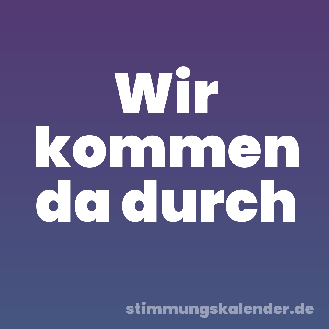 Wir kommen da durch