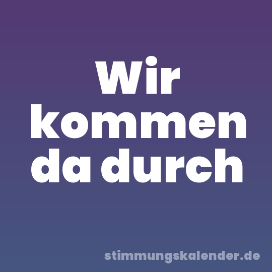 Wir kommen da durch