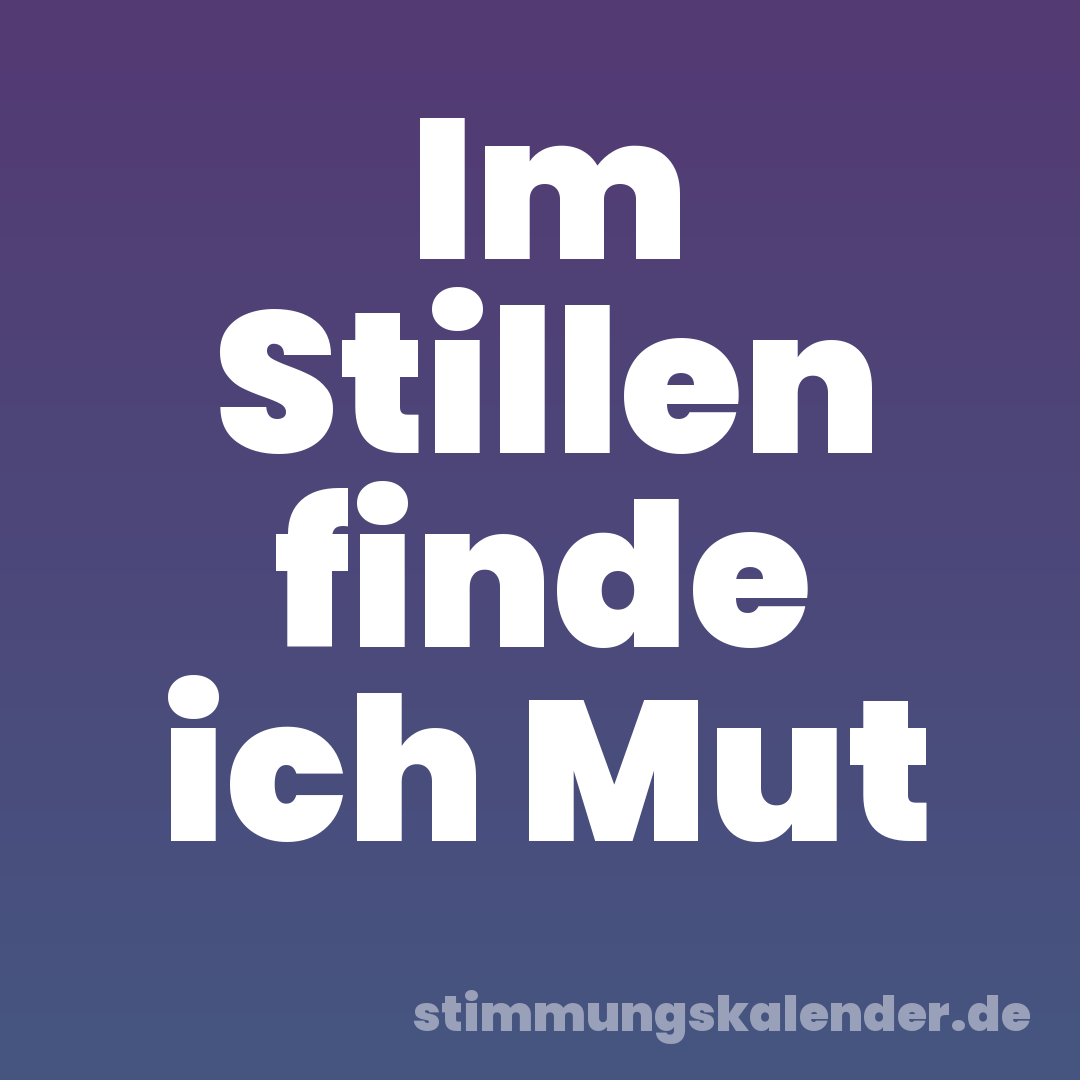Im Stillen finde ich Mut