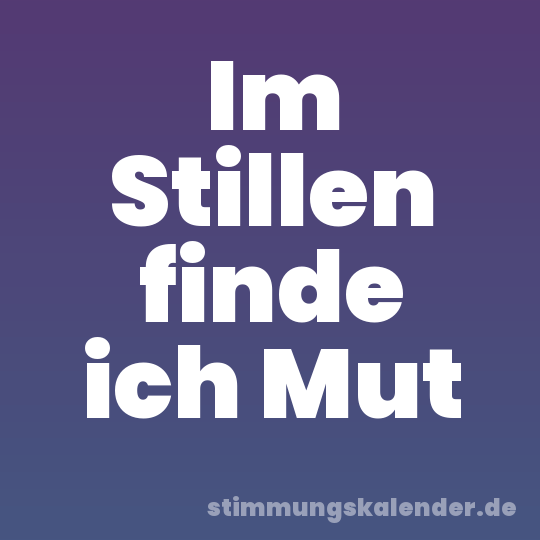 Im Stillen finde ich Mut