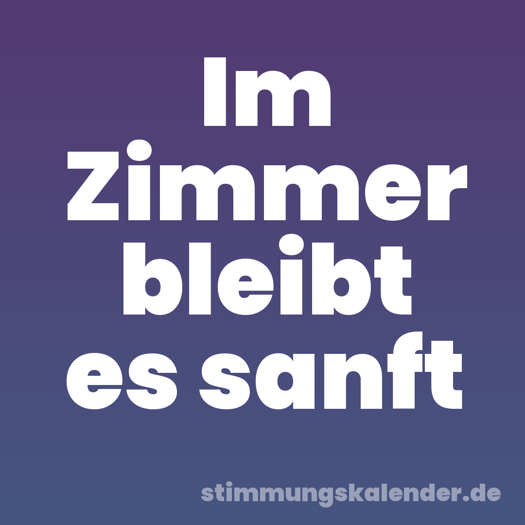 Im Zimmer bleibt es sanft