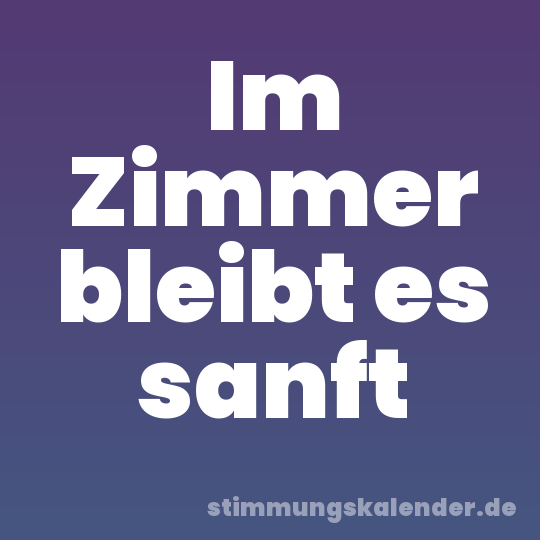 Im Zimmer bleibt es sanft