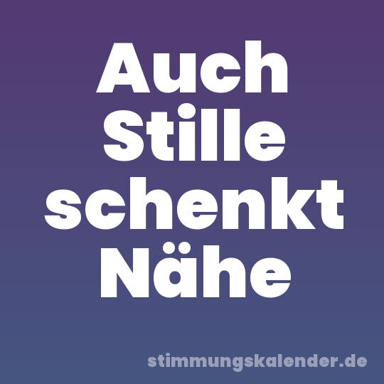 Auch Stille schenkt Nähe