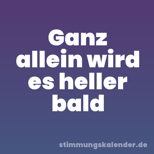 Ganz allein wird es heller bald