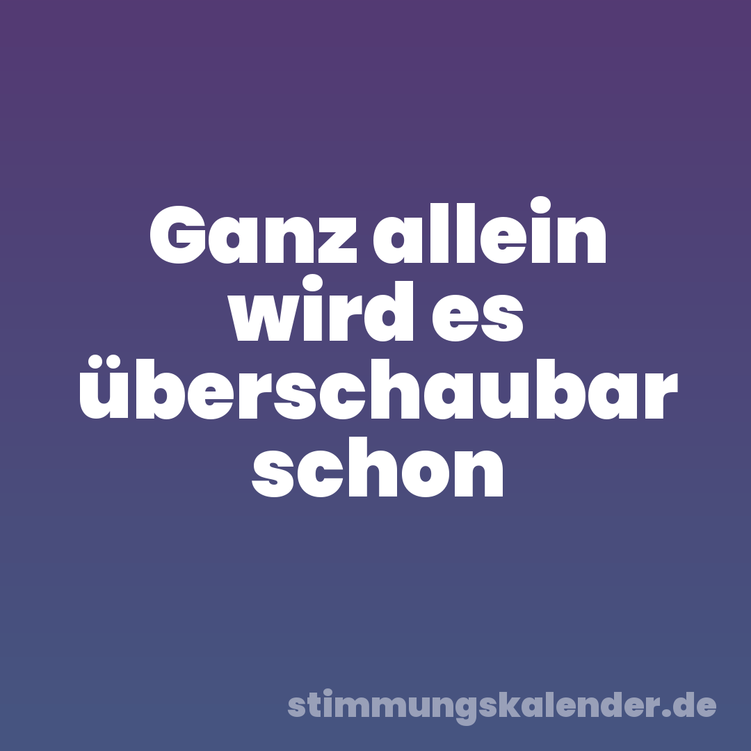 Ganz allein wird es überschaubar schon