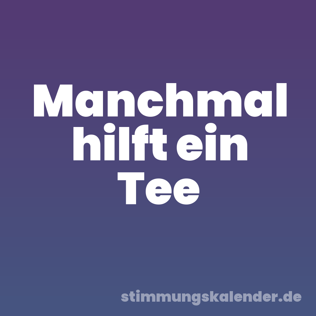 Manchmal hilft ein Tee