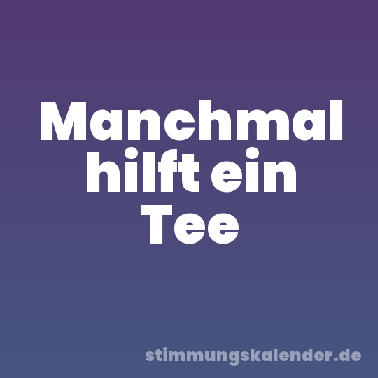 Manchmal hilft ein Tee