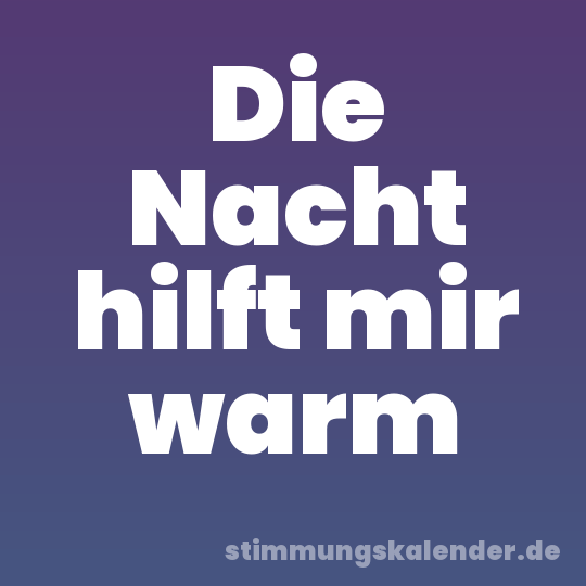 Die Nacht hilft mir warm