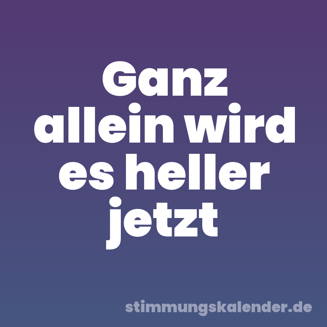 Ganz allein wird es heller jetzt