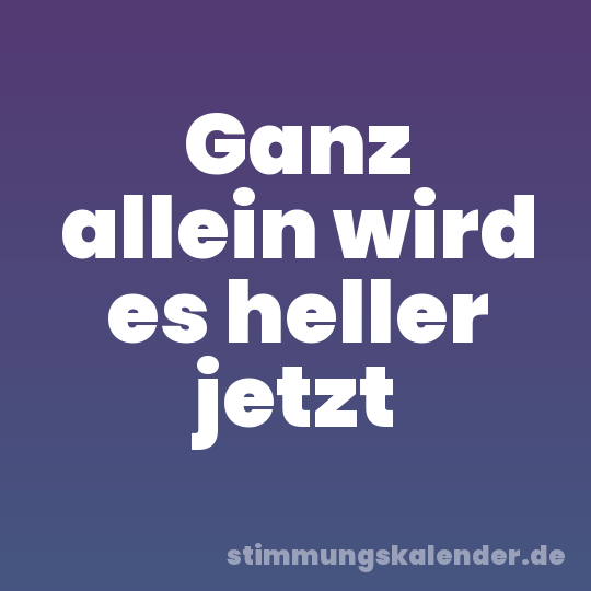 Ganz allein wird es heller jetzt