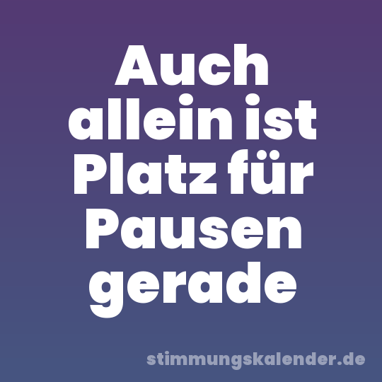 Auch allein ist Platz für Pausen gerade