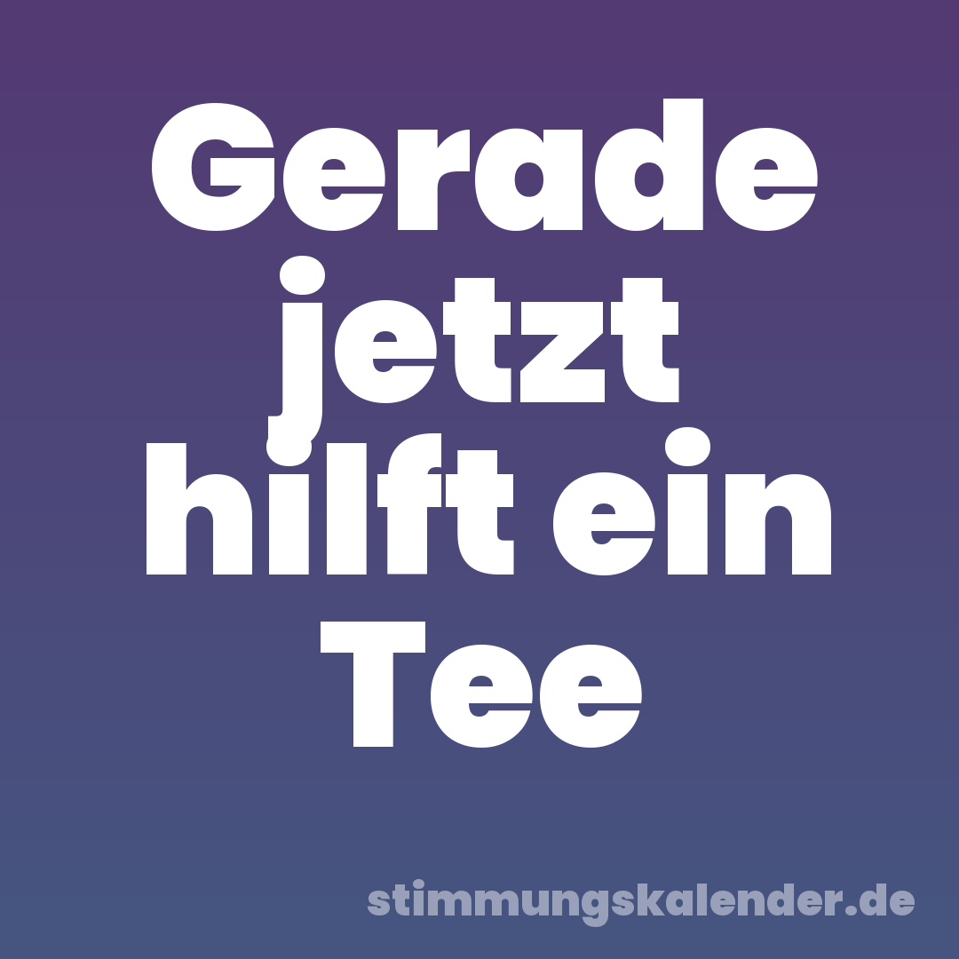 Gerade jetzt hilft ein Tee