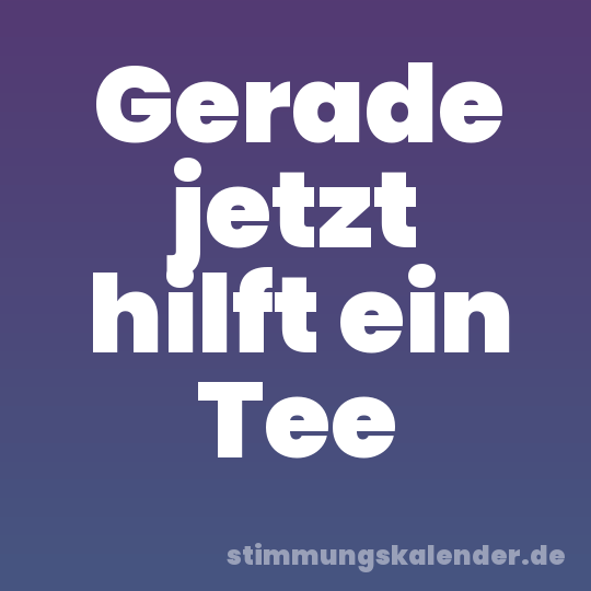 Gerade jetzt hilft ein Tee