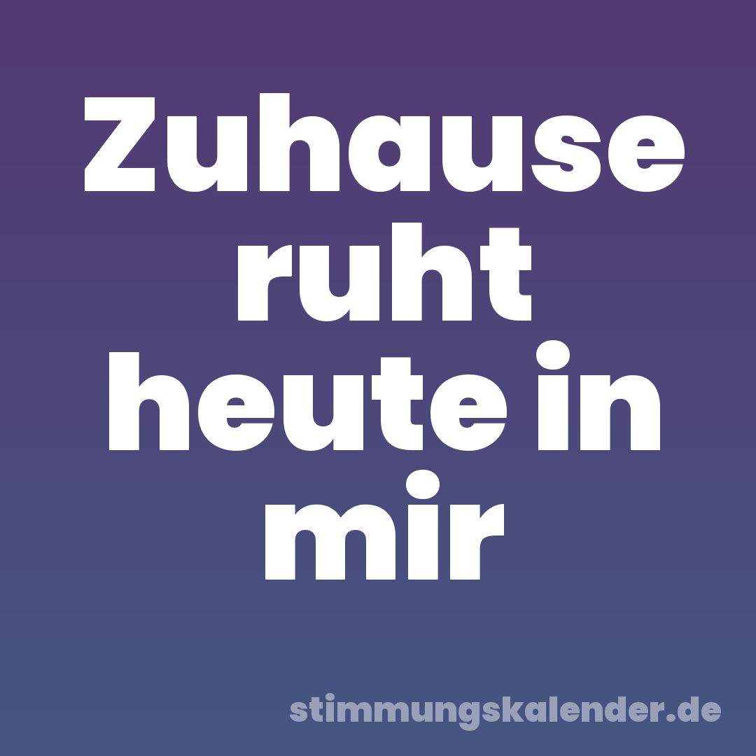 Zuhause ruht heute in mir