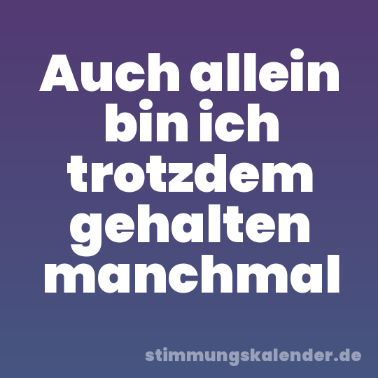 Auch allein bin ich trotzdem gehalten manchmal