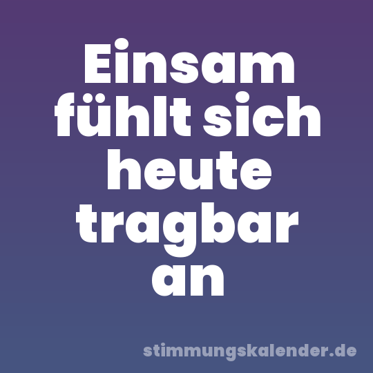Einsam fühlt sich heute tragbar an