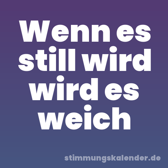Wenn es still wird wird es weich
