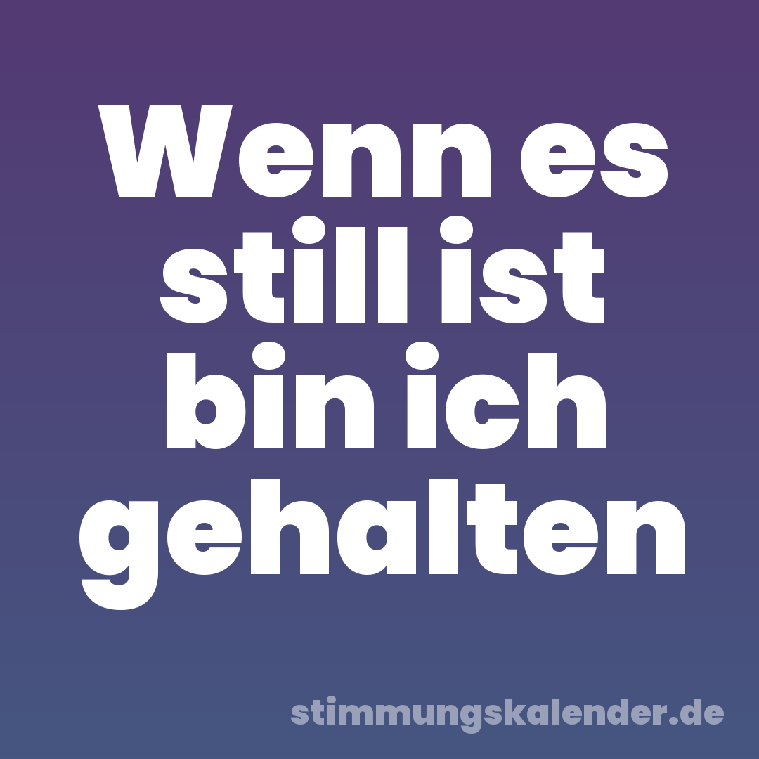 Wenn es still ist bin ich gehalten