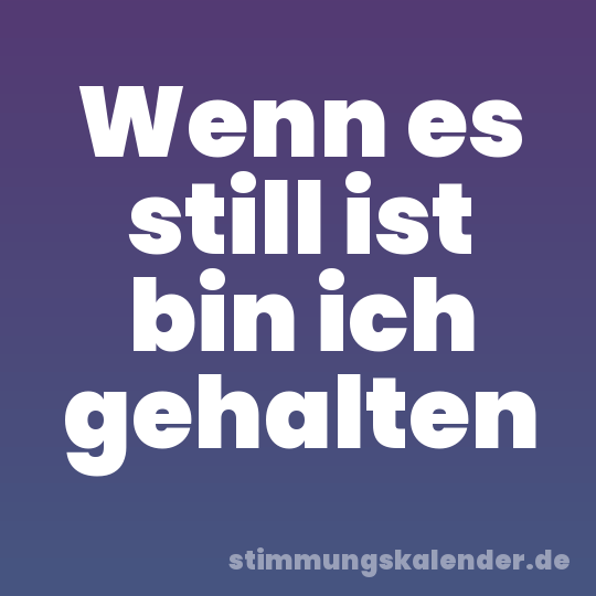 Wenn es still ist bin ich gehalten