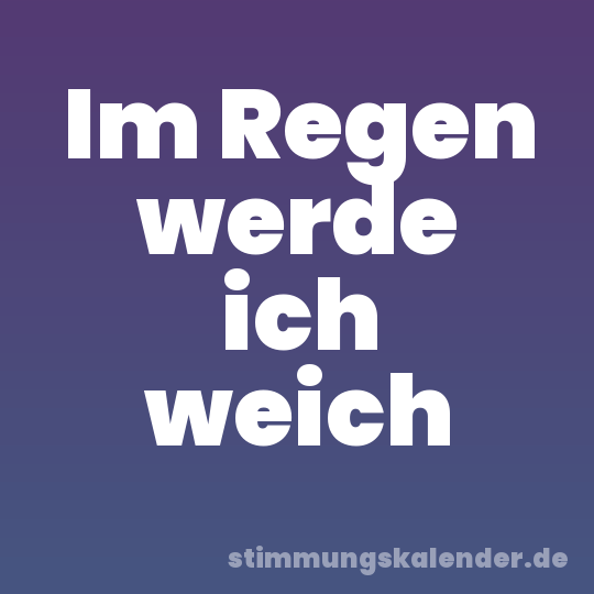 Im Regen werde ich weich