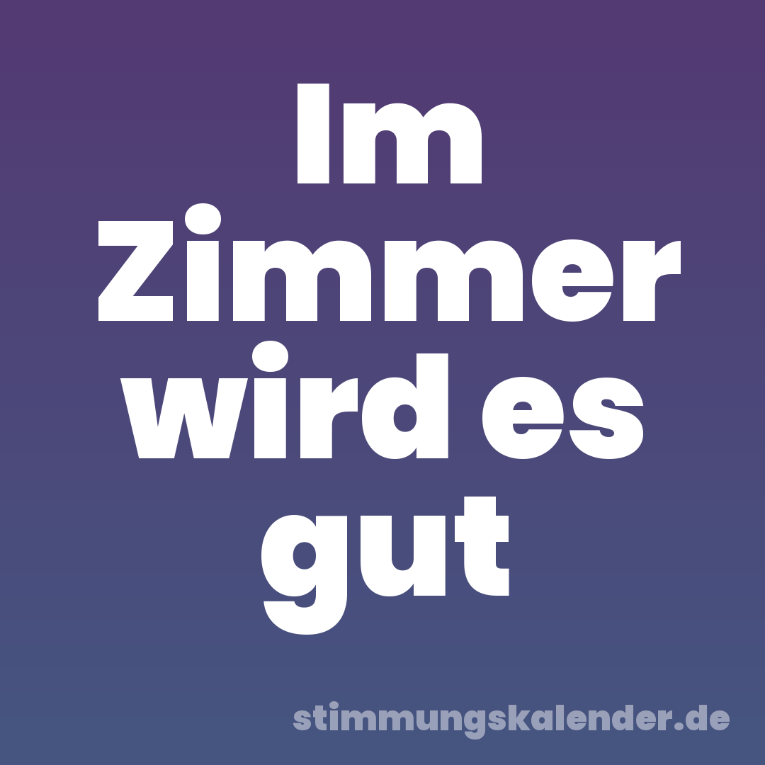 Im Zimmer wird es gut