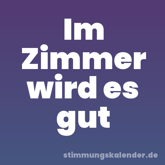 Im Zimmer wird es gut