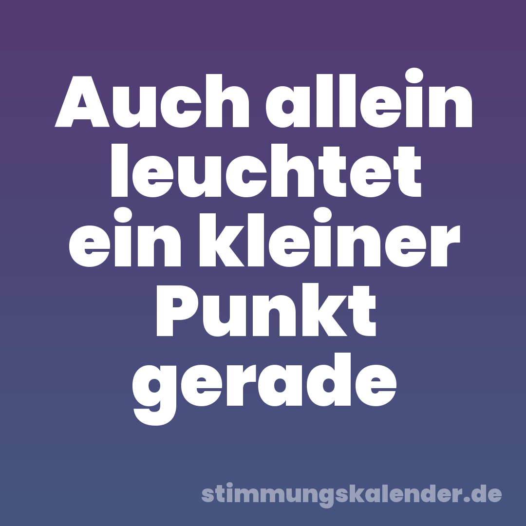 Auch allein leuchtet ein kleiner Punkt gerade