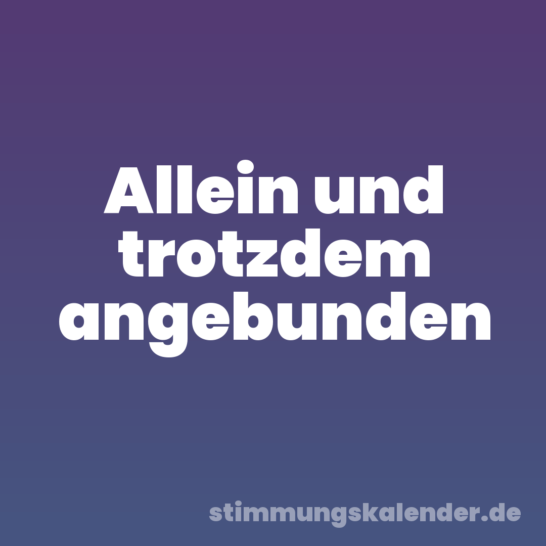 Allein und trotzdem angebunden