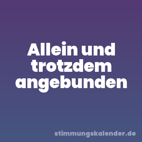 Allein und trotzdem angebunden