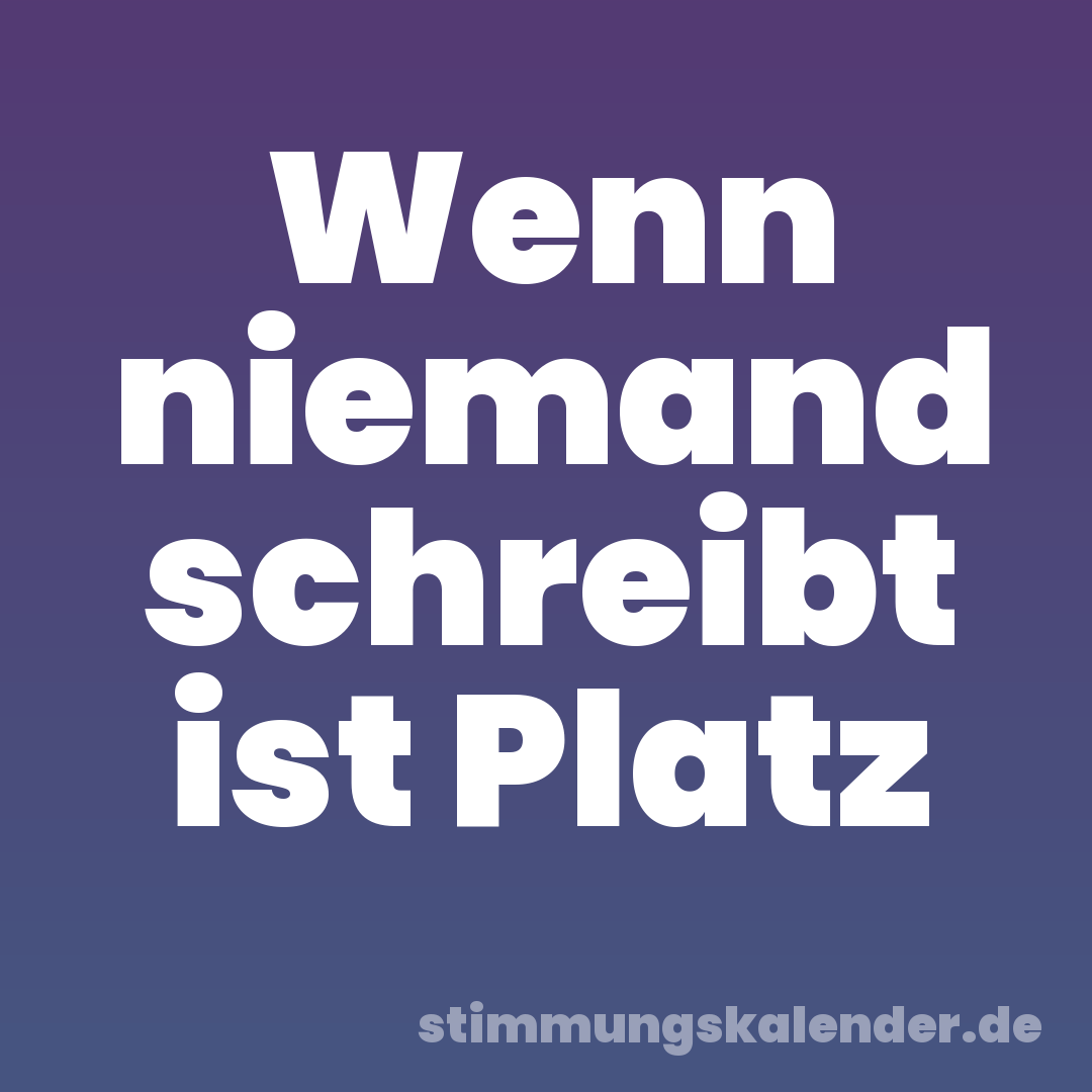Wenn niemand schreibt ist Platz