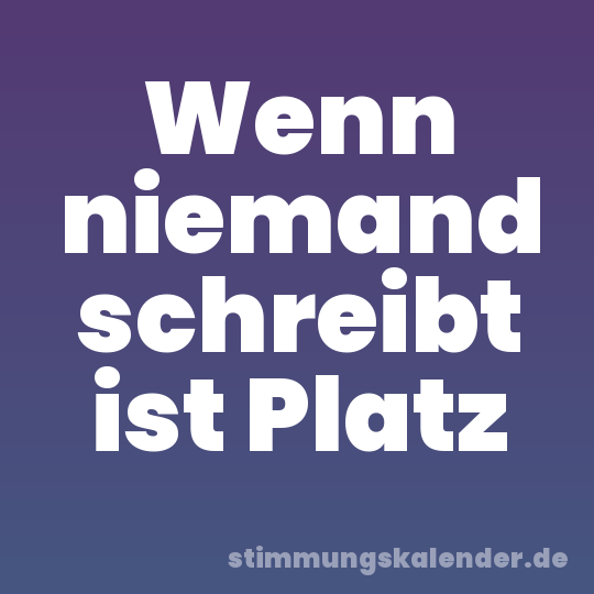 Wenn niemand schreibt ist Platz