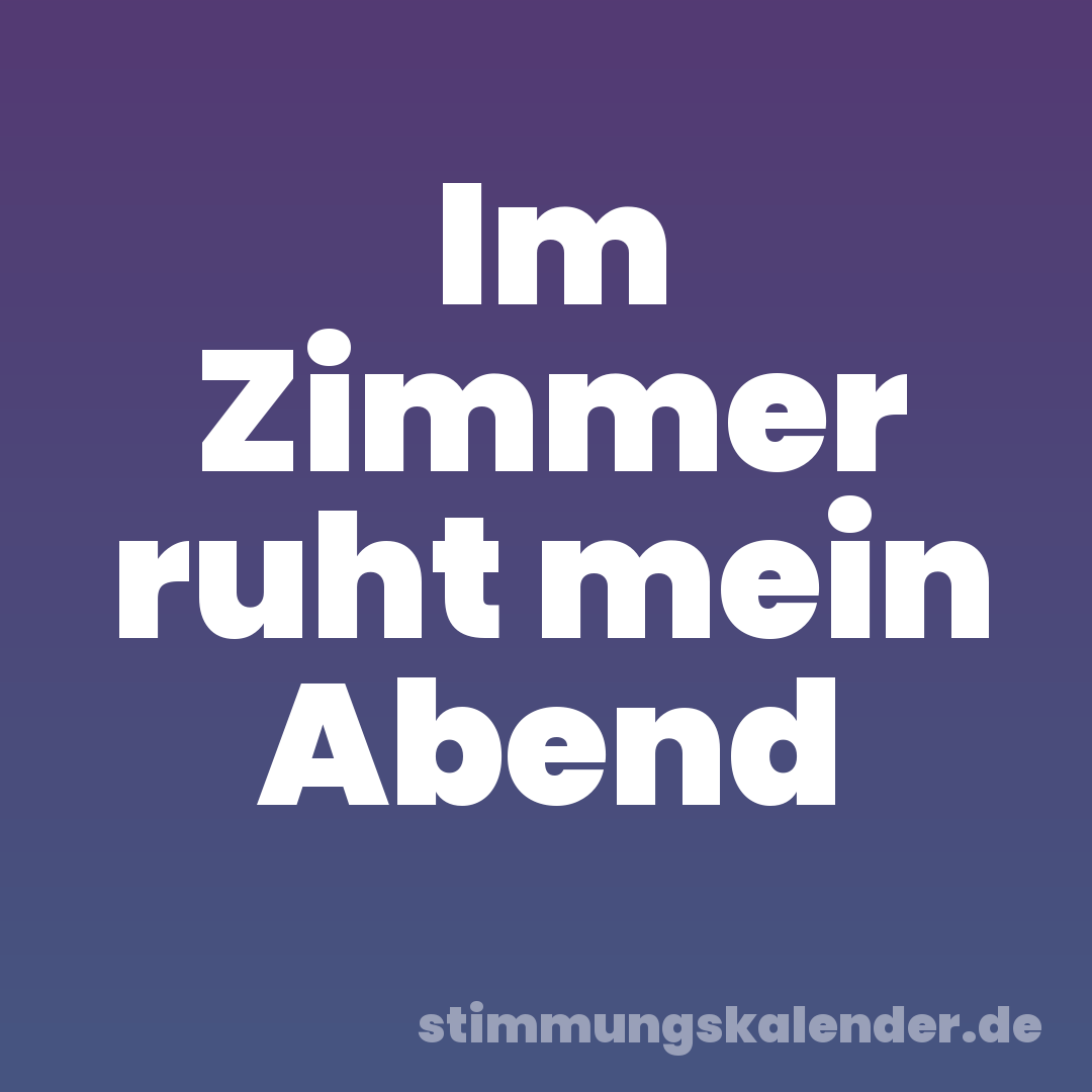 Im Zimmer ruht mein Abend