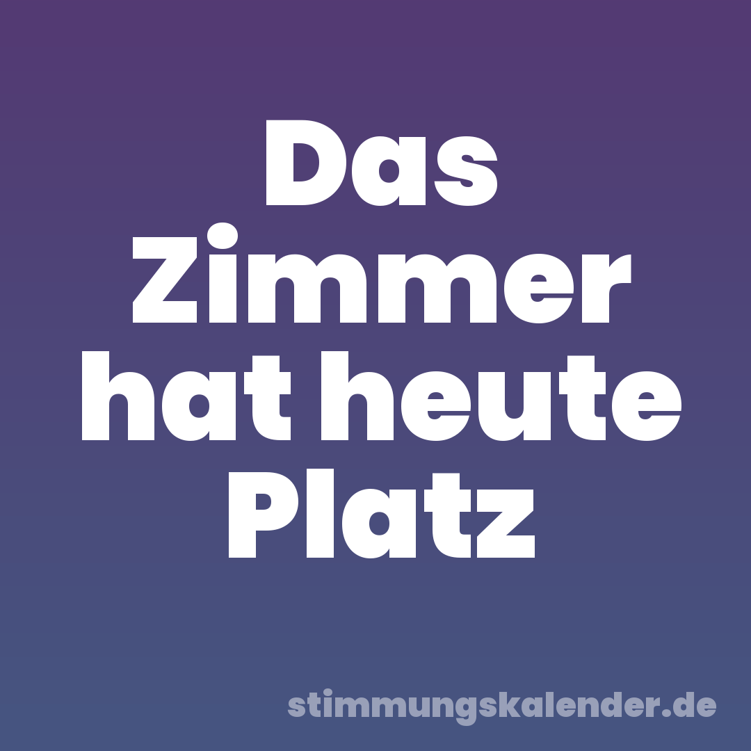 Das Zimmer hat heute Platz