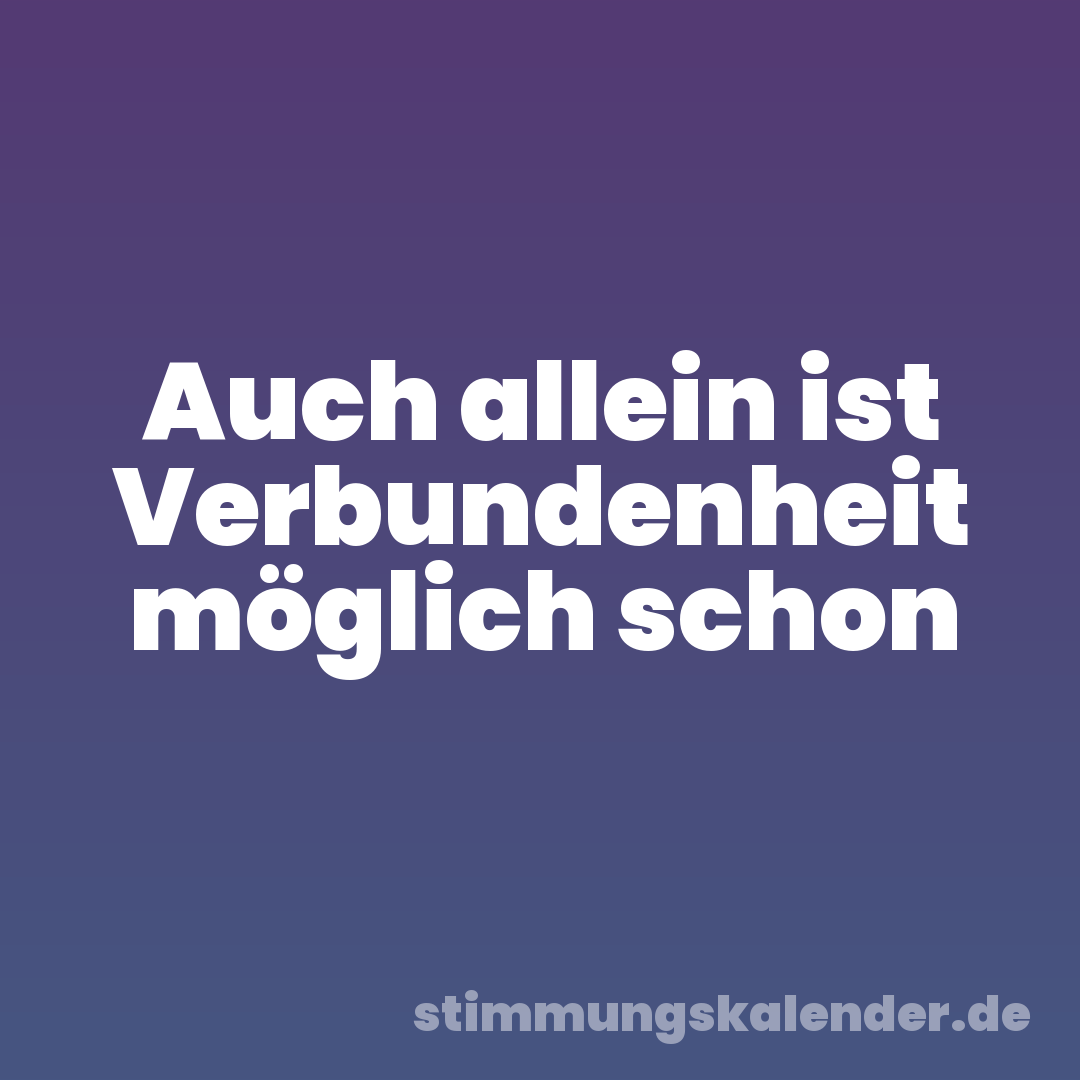 Auch allein ist Verbundenheit möglich schon