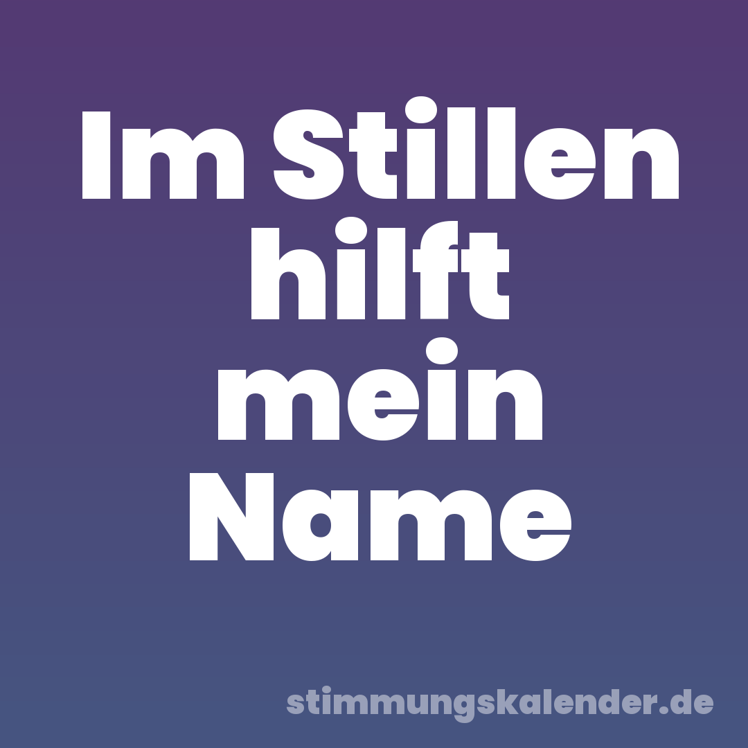 Im Stillen hilft mein Name