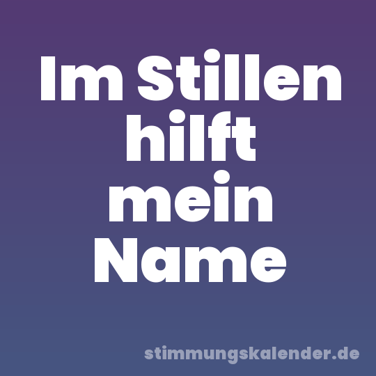 Im Stillen hilft mein Name