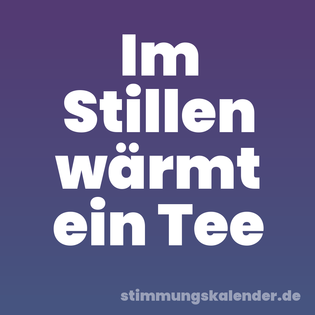 Im Stillen wärmt ein Tee