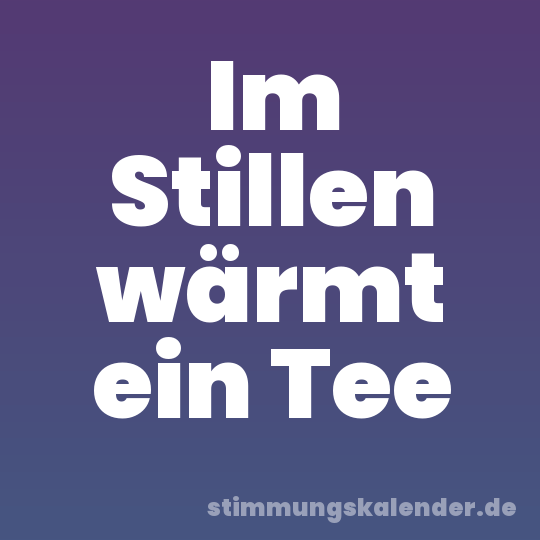 Im Stillen wärmt ein Tee