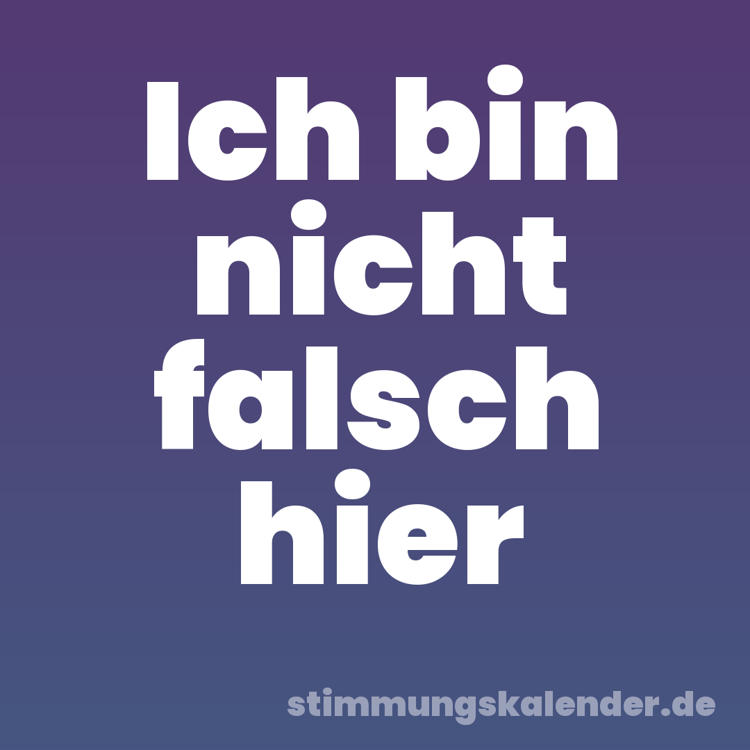 Ich bin nicht falsch hier