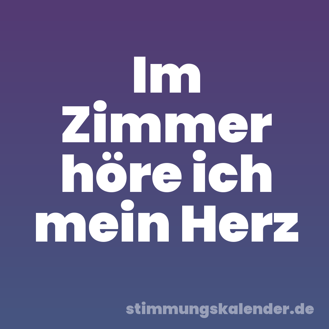 Im Zimmer höre ich mein Herz