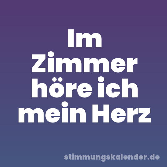 Im Zimmer höre ich mein Herz