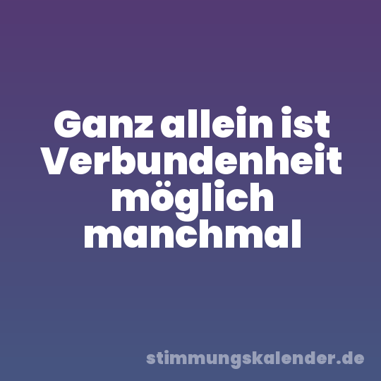 Ganz allein ist Verbundenheit möglich manchmal