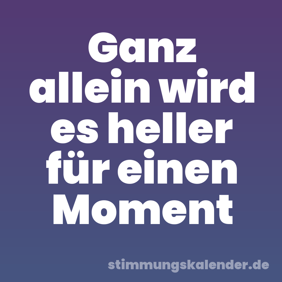 Ganz allein wird es heller für einen Moment