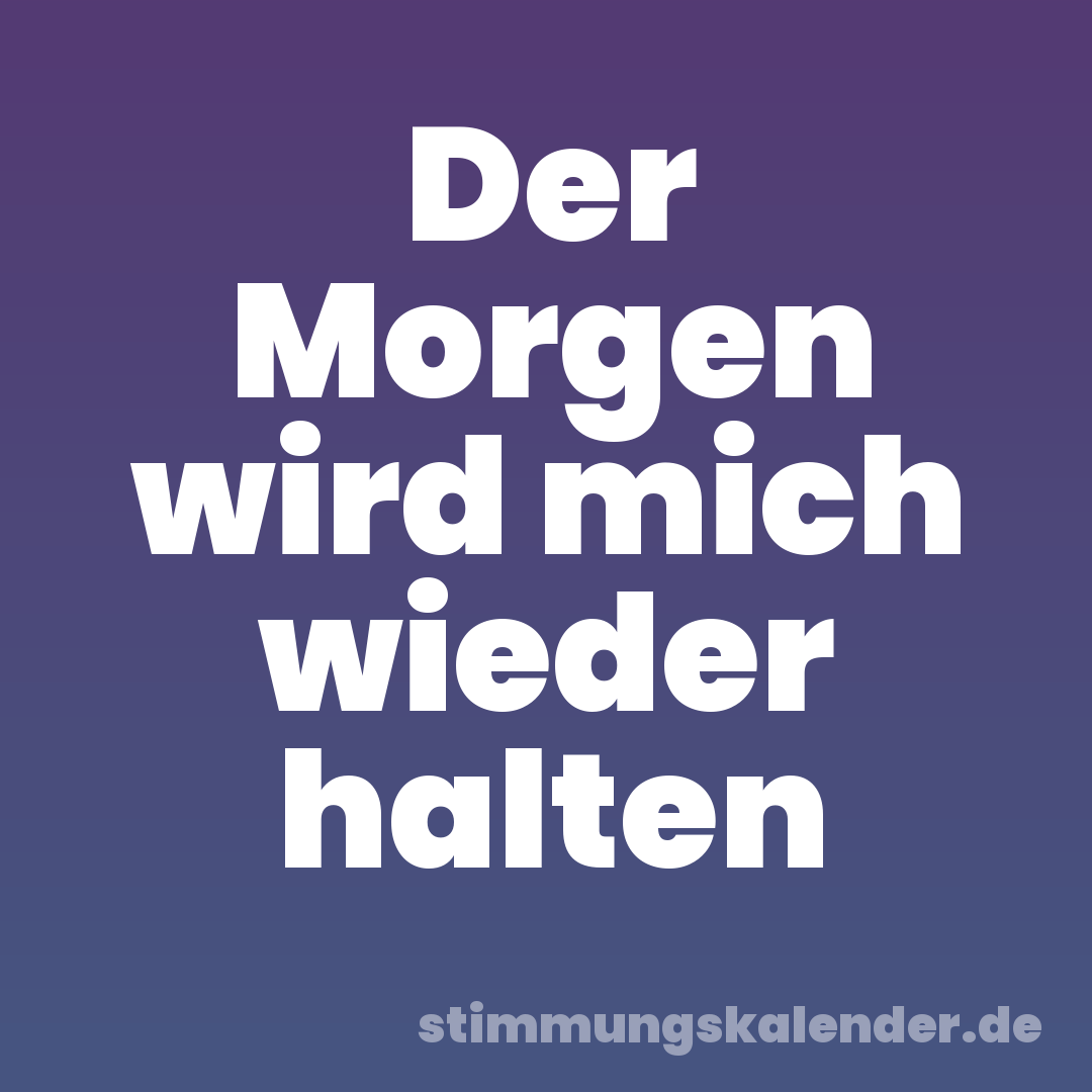 Der Morgen wird mich wieder halten