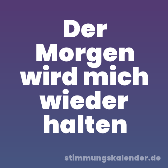 Der Morgen wird mich wieder halten