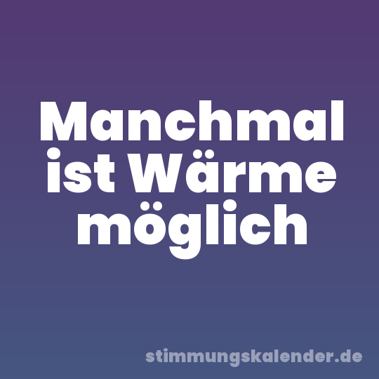Manchmal ist Wärme möglich