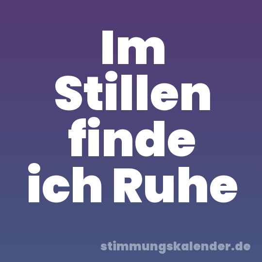 Im Stillen finde ich Ruhe