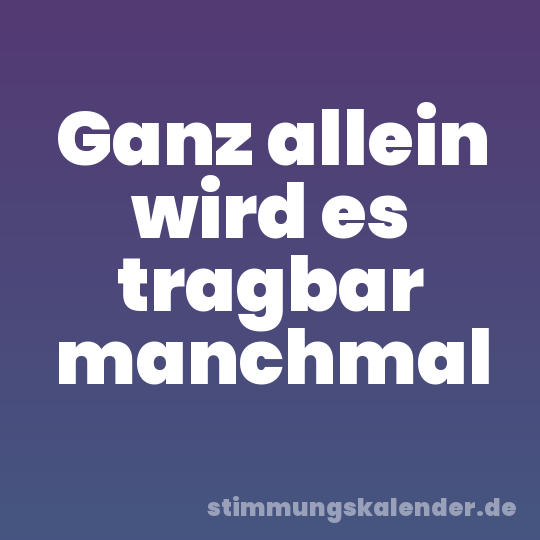 Ganz allein wird es tragbar manchmal