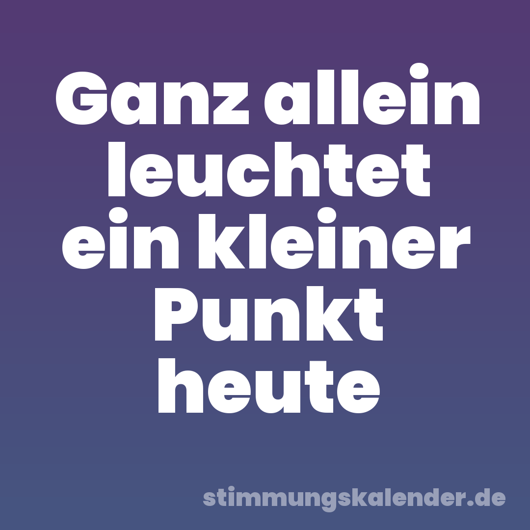 Ganz allein leuchtet ein kleiner Punkt heute