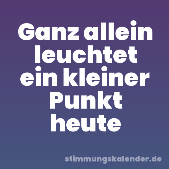 Ganz allein leuchtet ein kleiner Punkt heute